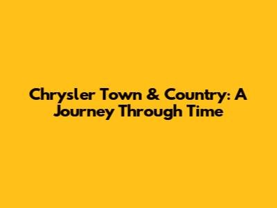 Chrysler Town & Country: A Journey Through Time