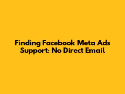 Finding Facebook Meta Ads Support: No Direct Email