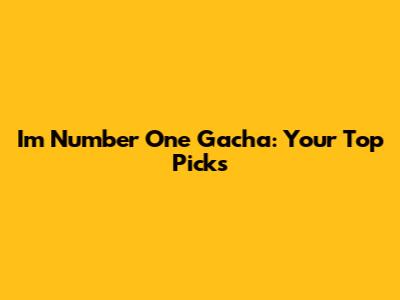 I'm Number One Gacha: Your Top Picks