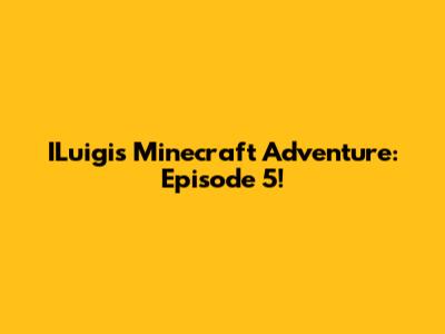 ILuigi's Minecraft Adventure: Episode 5!