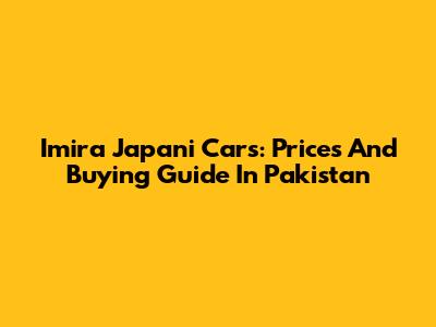 Imira Japani Cars: Prices And Buying Guide In Pakistan