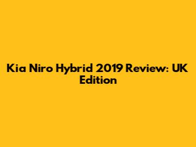 Kia Niro Hybrid 2019 Review: UK Edition