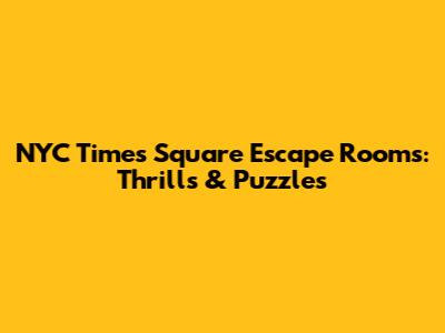 NYC Times Square Escape Rooms: Thrills & Puzzles