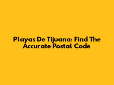 Playas De Tijuana: Find The Accurate Postal Code