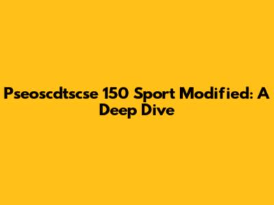 Pseoscdtscse 150 Sport Modified: A Deep Dive