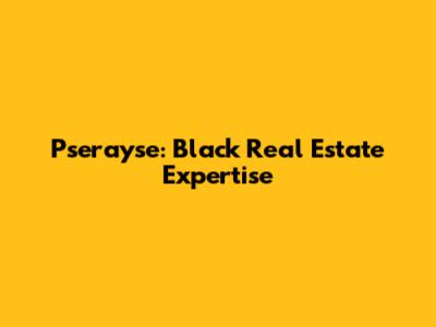 Pserayse: Black Real Estate Expertise