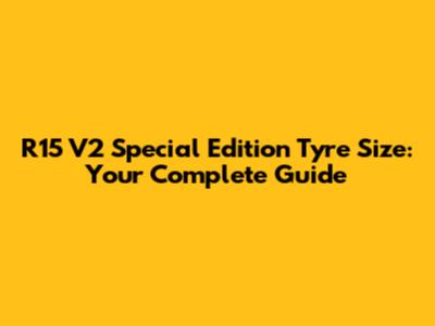 R15 V2 Special Edition Tyre Size: Your Complete Guide