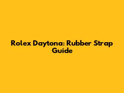 Rolex Daytona: Rubber Strap Guide