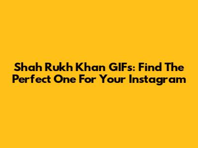 Shah Rukh Khan GIFs: Find The Perfect One For Your Instagram