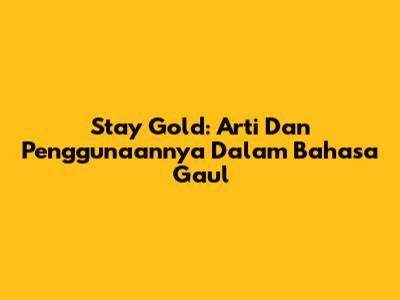Stay Gold: Arti Dan Penggunaannya Dalam Bahasa Gaul